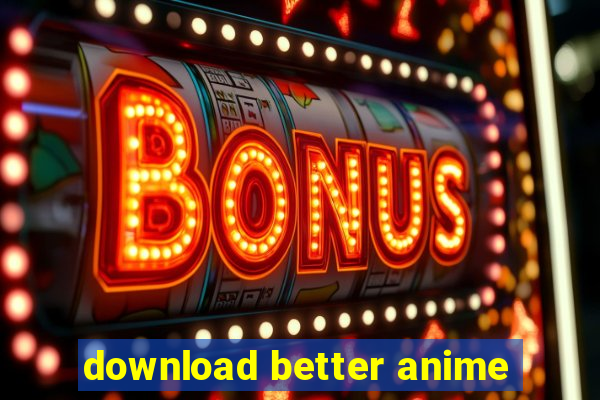 download better anime